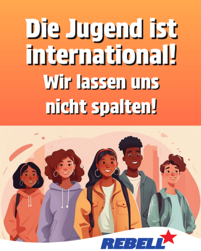 Die Jugend ist international!  Wir lassen uns nicht spalten!